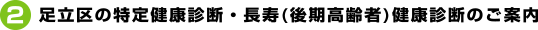 2 足立区の特定健康診断・長寿（後期高齢者）健康診断のご案内